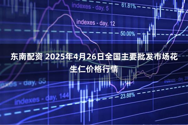 东南配资 2025年4月26日全国主要批发市场花生仁价格行情